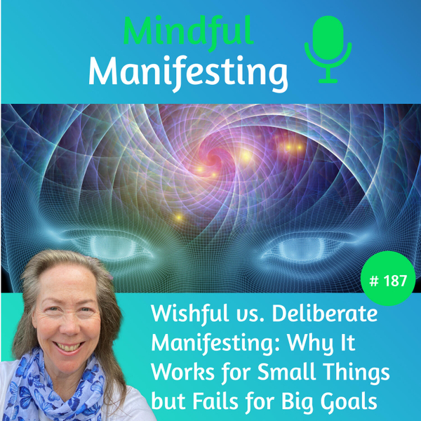 187: Wishful vs. Deliberate Manifesting: Why It Works for Small Things but Fails for Big Goals artwork