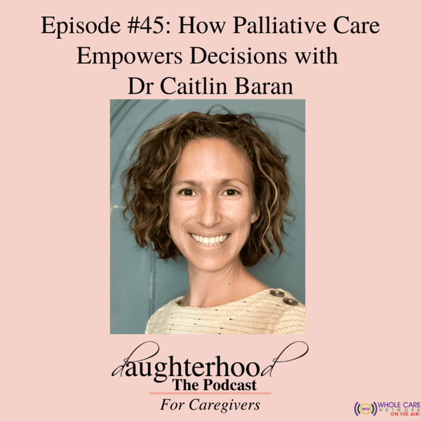 How Palliative Care Empowers Decisions with Dr Caitlin Baran artwork