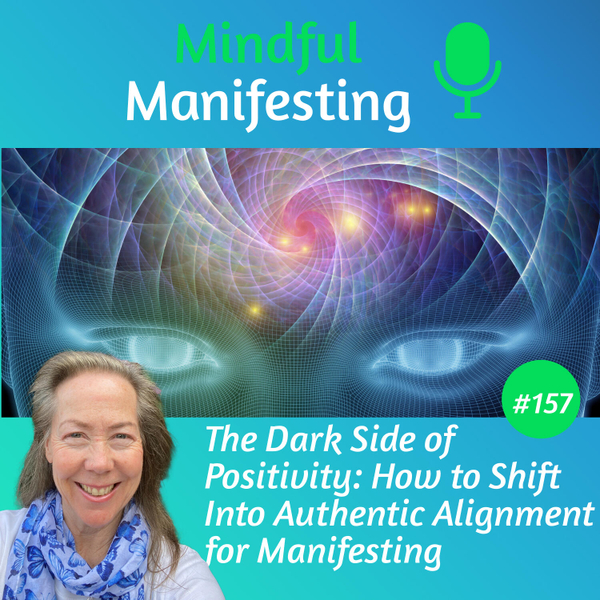 157: The Dark Side of Positivity: How to Shift Into Authentic Alignment for Manifesting artwork
