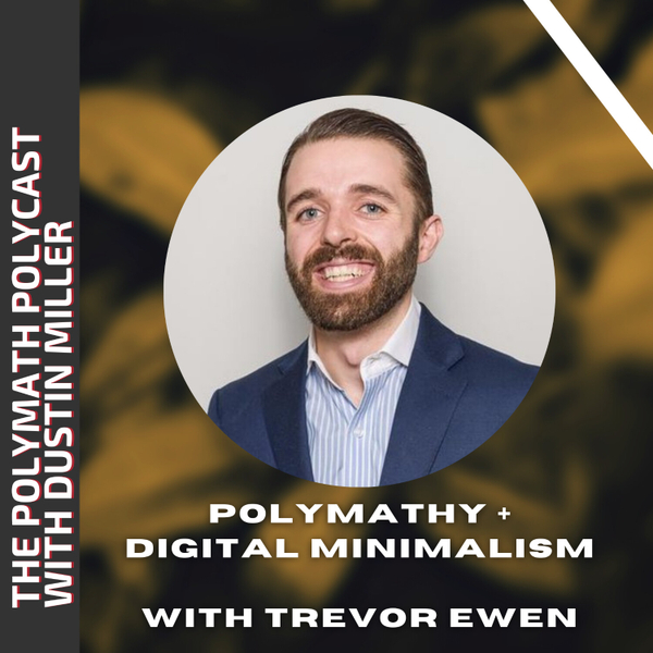 Polymathy, Realty + Digital Minimalism with Trevor Ewen [The Polymath PolyCast] artwork