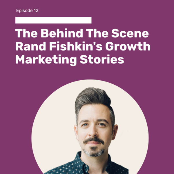 The Behind The Scene Rand Fishkin's Growth Marketing Stories artwork