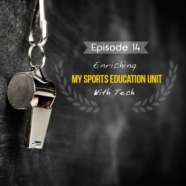 Episode 14 - Enriching My Sports Education Unit with Tech artwork