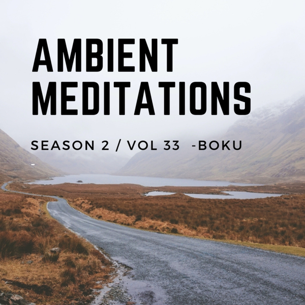 Magnetic Magazine Presents: Ambient Meditations Season 2 - Vol 33 - Boku artwork