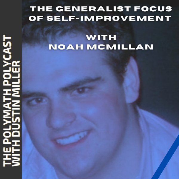 The Generalist Focus of Self-Improvement with Noah McMillan [The Polymath PolyCast] artwork