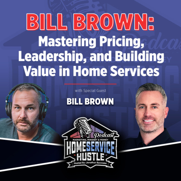 EP. 58 - Bill Brown: Mastering Pricing, Leadership, and Building Value in Home Services artwork