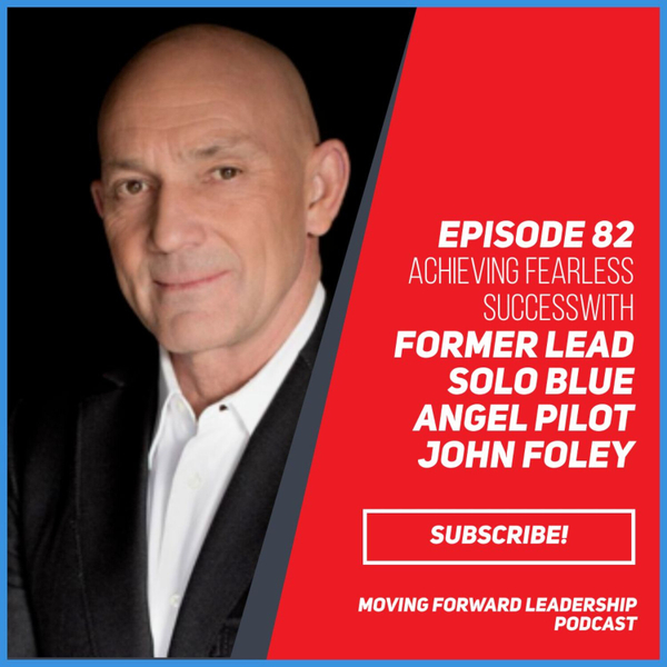 Achieving Fearless Success | Former Lead Solo Blue Angel Pilot John Foley | Episode 82 artwork