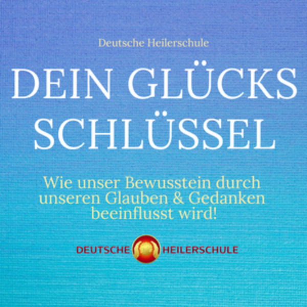 Dein Glücks-Schlüssel – Wie unser Bewusstein durch unseren Glauben und Gedanken beeinflusst wird! artwork