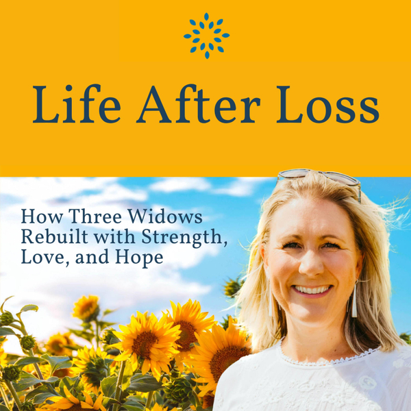 Life After Loss: How Three Widows Rebuilt with Strength, Love, and Hope artwork