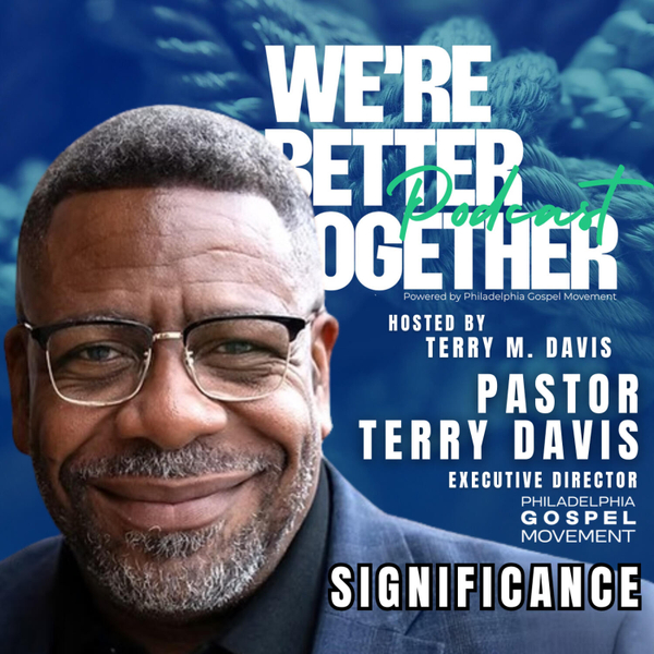 Episode 34 - Pastor Terry  Davis | Significance | Executive Director PGM  / We're Better Together  Podcast w/ Host Terry M. Davis artwork