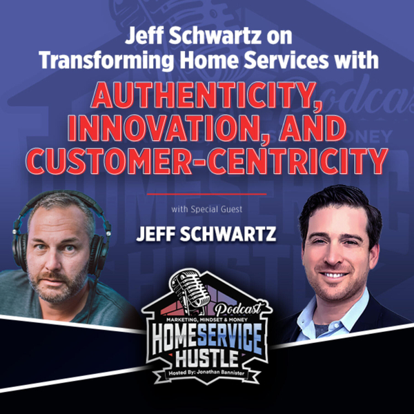 EP. 59 Jeff Schwartz: Transforming Home Services with Authenticity, Innovation, and Customer-Centricity artwork