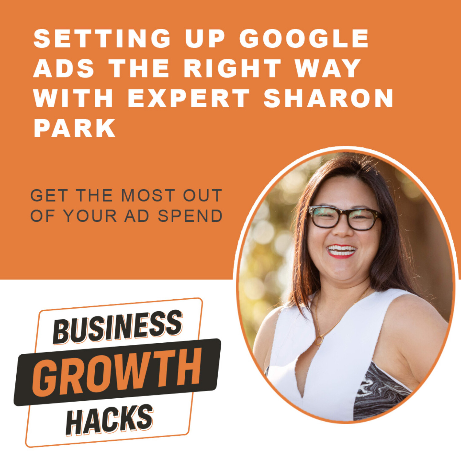 Setting Up Google Ads The Right Way with Expert Sharon Park