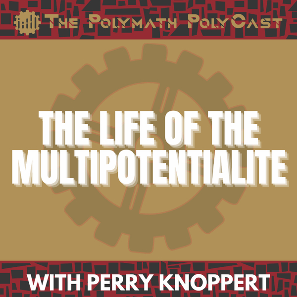 The Life of the Multipotentialite with Perry Knoppert [The Polymath PolyCast] artwork