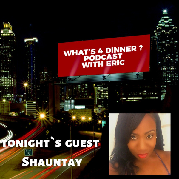 Ep.16 What`s 4 Dinner? with tonight`s guest Shauntay a.k.a @Theglamkitchen artwork