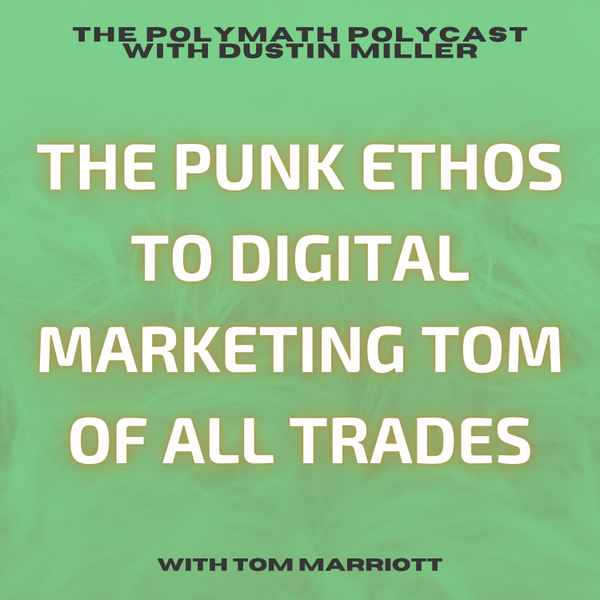 The Punk Ethos to Digital Marketing Tom of All Trades with Tom Marriott [The Polymath PolyCast] artwork