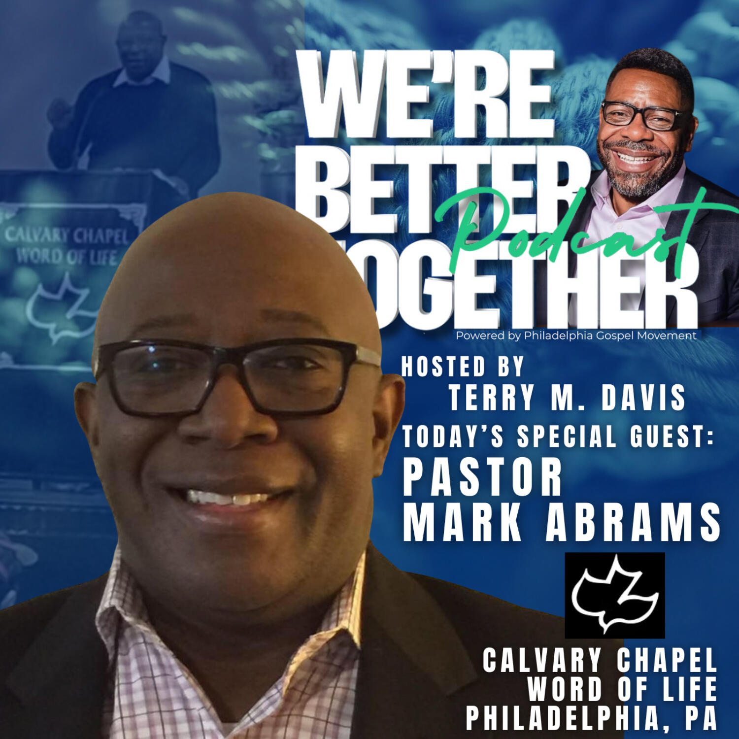 Episode 14 – Special Guest – Pastor Mark Abrams – Senior Pastor at Calvary Chapel Word of Life in Philadelphia, PA / We’re Better Together Podcast w/ Host Terry M. Davis