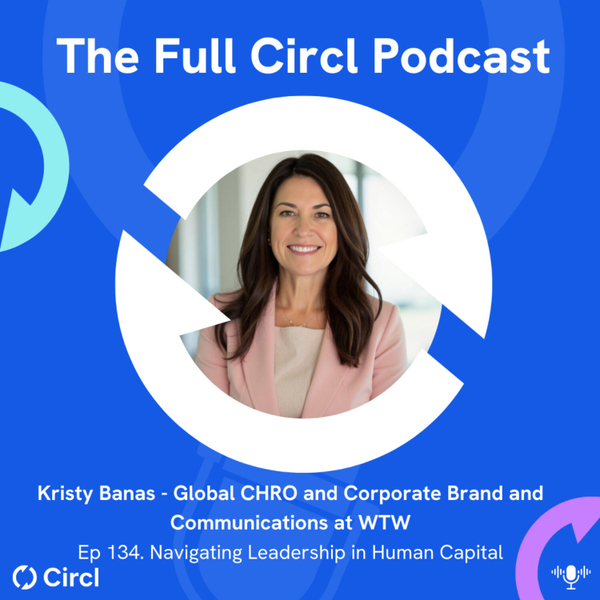 Ep. 134: Kristy Banas, Global CHRO and Corporate Brand and Communications at WTW, Navigating Leadership in Human Capital artwork