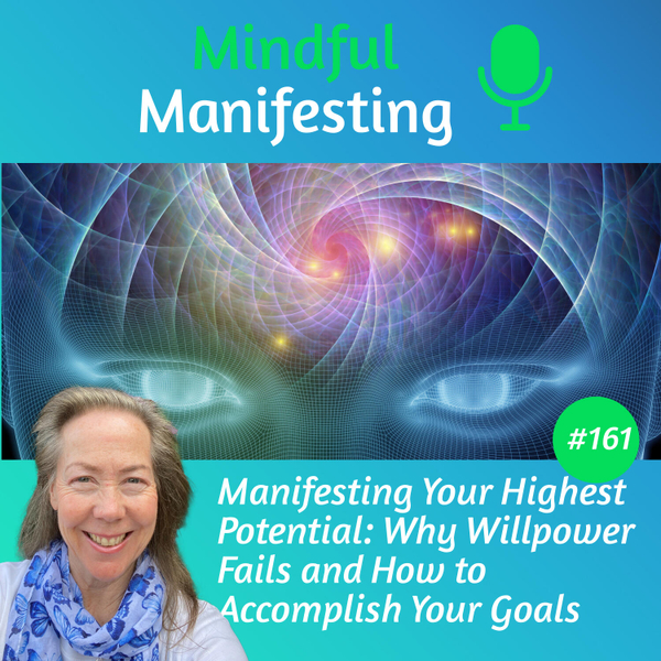 161: Manifesting Your Highest Potential: Why Willpower Fails and How to Accomplish Your Goals artwork