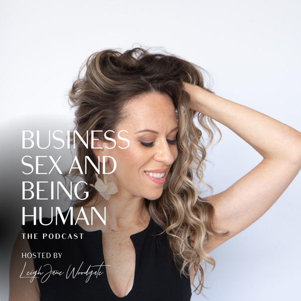 Business, Sex and Being Human: The Podcast hosted by Leigh Jane Woodgate artwork