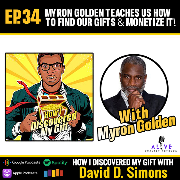 Ep.34 Myron Golden Teaches Us How to Find Our Gifts & Monetize it! artwork