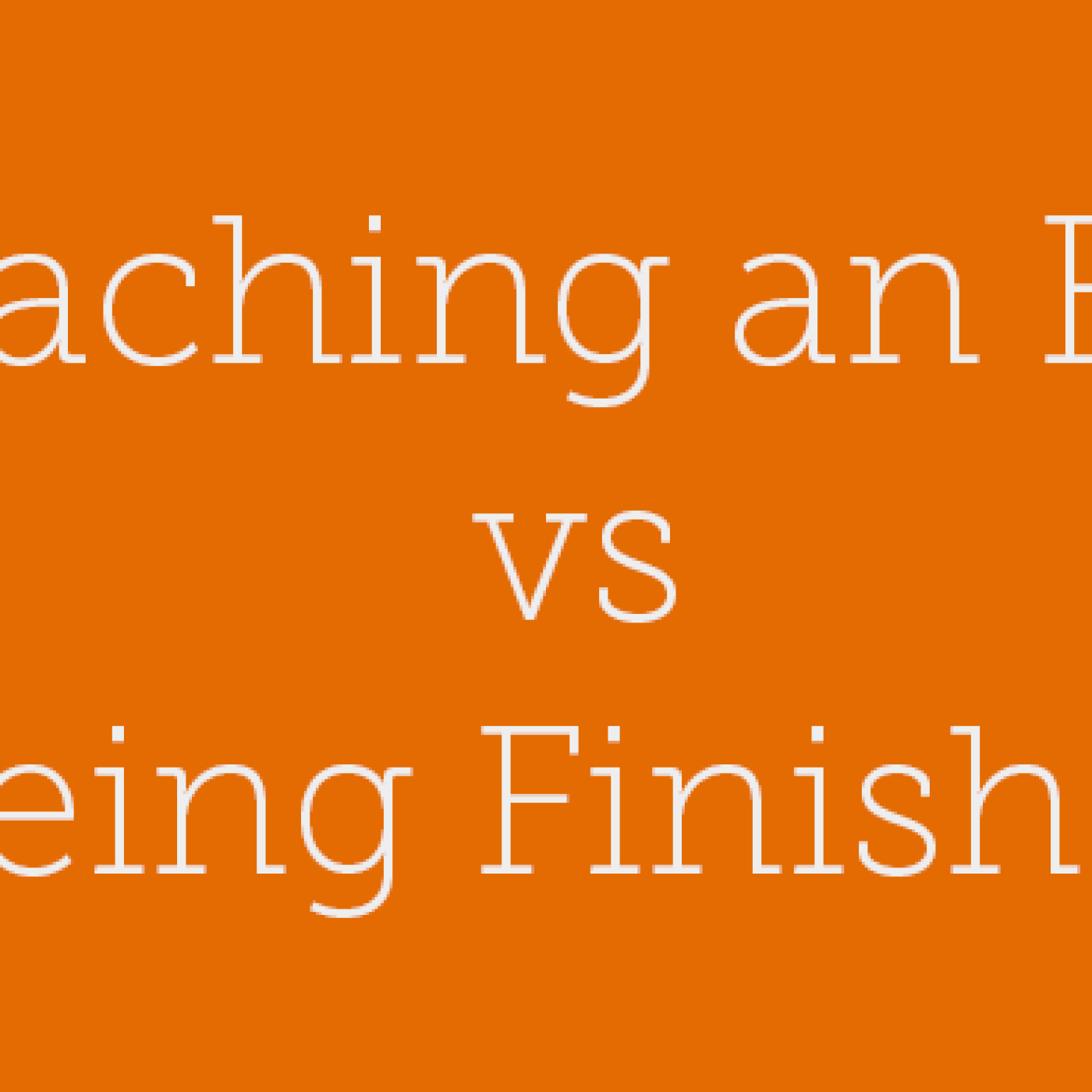 35 – Reaching an End vs Being Finished - podcast episode cover