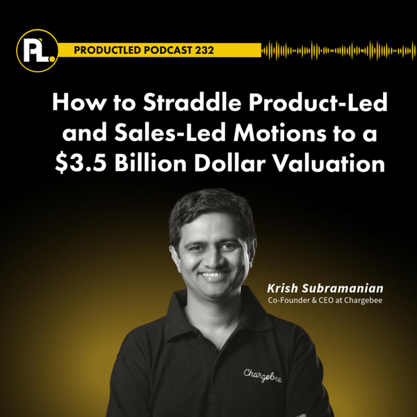 How to Straddle Product-Led and Sales-Led Motions to a $3.5 Billion Dollar Valuation with Krish Subramanian, CEO of Chargebee artwork