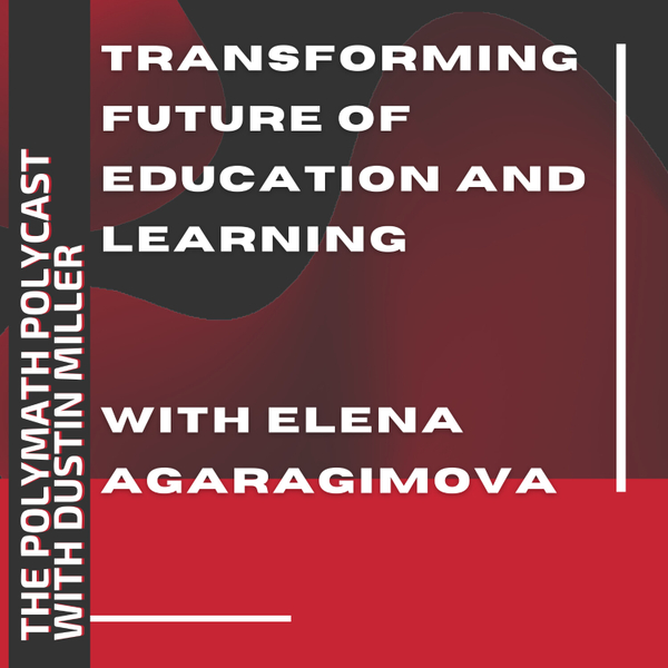 Transforming Future of Education and Learning with Elena Agaragimova [The Polymath PolyCast] artwork