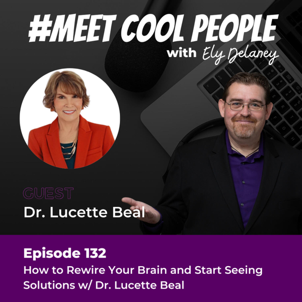 MCP132: How to Rewire Your Brain and Start Seeing Solutions w/ Dr. Lucette Beall artwork