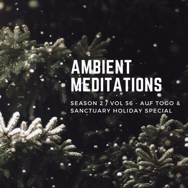 Magnetic Magazine Presents Ambient Meditations S2 EP 56 - Auf Togo & Sanctuary Holiday Special  artwork