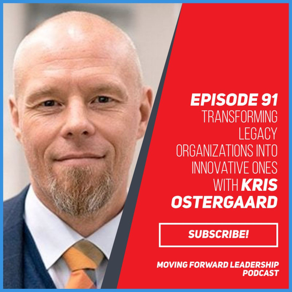 Transforming Legacy Organizations into Innovative Ones | Kris Ostergaard | Episode 91 artwork