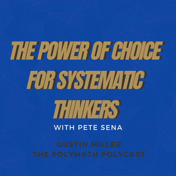 The Power of Choice for Systematic Thinkers with Pete Sena [The Polymath PolyCast] artwork