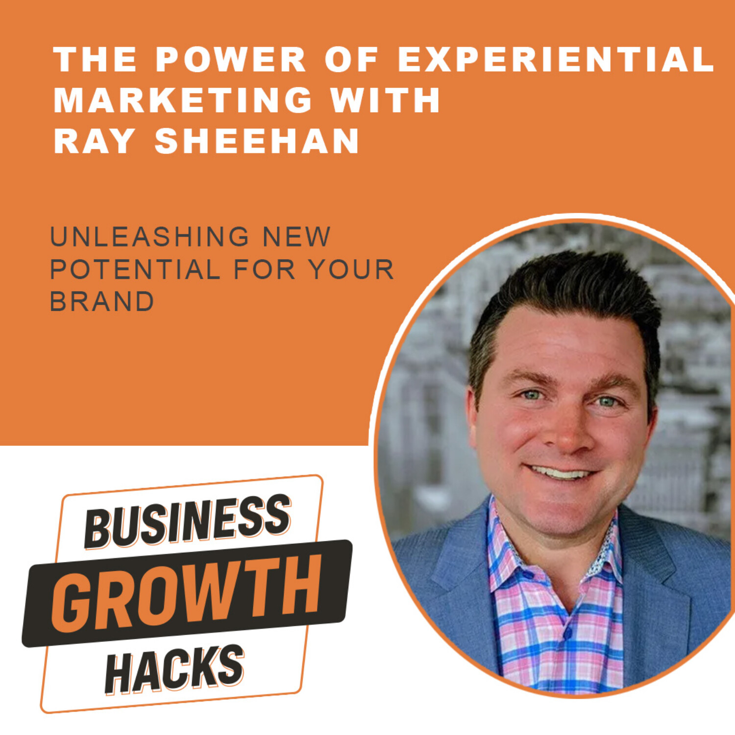 The Power of Experiential Marketing with Ray Sheehan