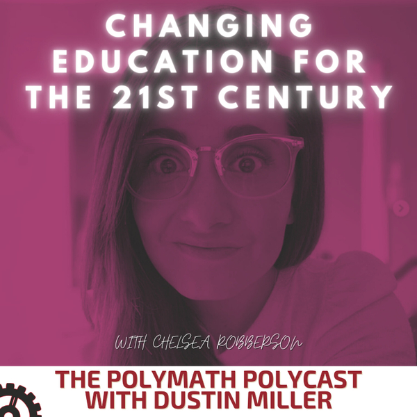 Changing Education for the 21st Century with Chelsea Robberson [The Polymath PolyCast] artwork