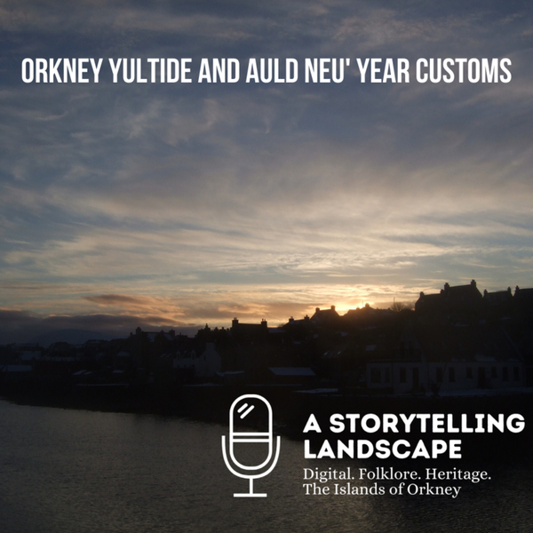 A Storytelling Landscape - Orkney YuleTide and Auld Neu' Year Customs (Episode 1) artwork