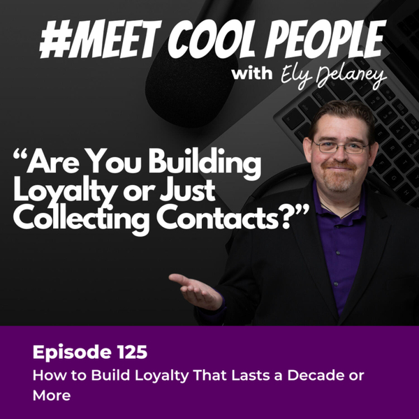 MCP125: Are You Building Loyalty or Just Collecting Contacts? w/ Ely artwork