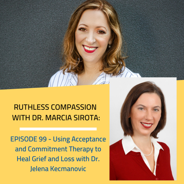 99 - Dr. Jelena Kecmanovic: Using Acceptance and Commitment Therapy to Heal Grief and Loss artwork