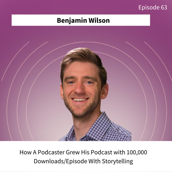 How A Podcaster Achieved 100,000+ Downloads/Episodes With Storytelling (Practical Lessons) artwork