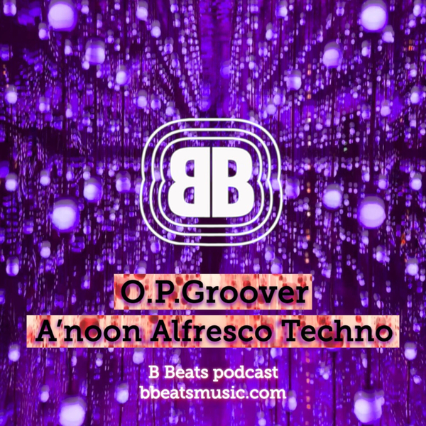 B Beats ~ O.P.Groover ~ A'noonAlfrescoTechno artwork