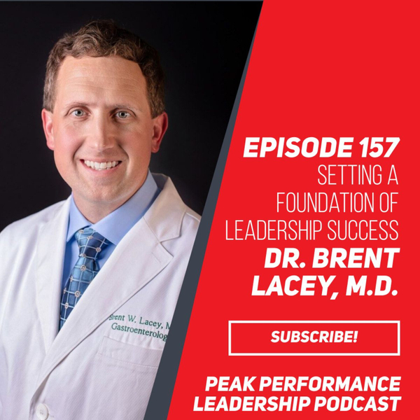 Setting a Foundation of Leadership Success | Dr. Brent Lacey, M.D. | Episode 157 artwork