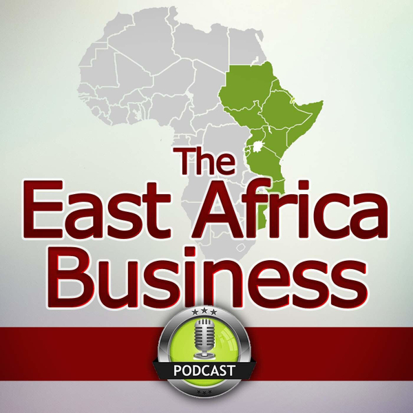 The East Africa Business Podcast: African Start ups | Investing | Entrepreneurship | Interviews artwork