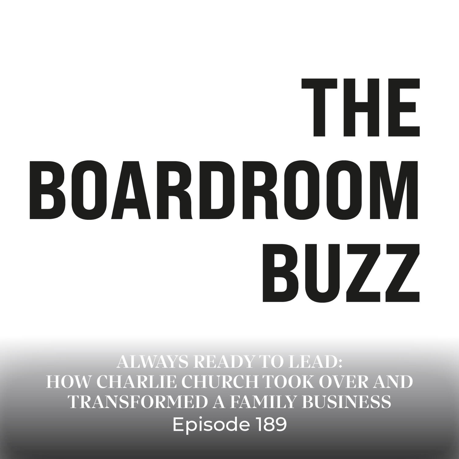 Episode 189 — Always Ready to Lead: How Charlie Church Took Over and Transformed a Family Business