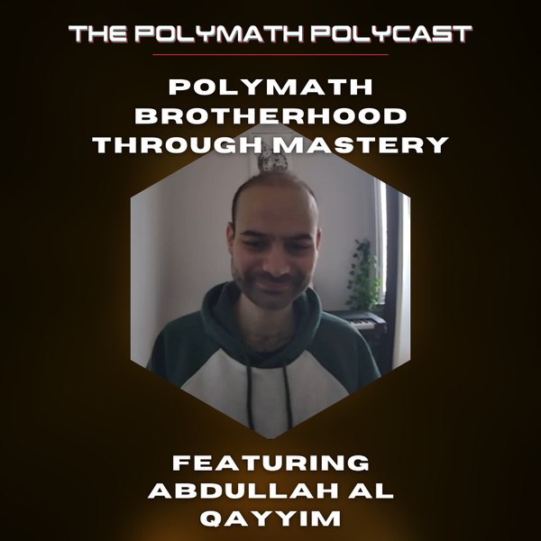 Polymath Brotherhood Through Mastery with Abdullah Al Qayyim on #ThePolymathPolyCast artwork