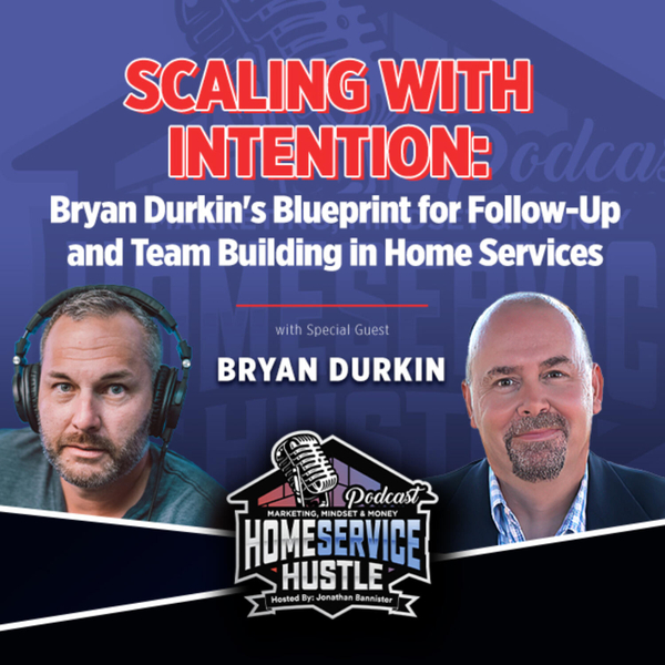 EP. 52 Bryan Durkin - Scaling with Intention: Blueprint for Follow-Up and Team Building in Home Services artwork