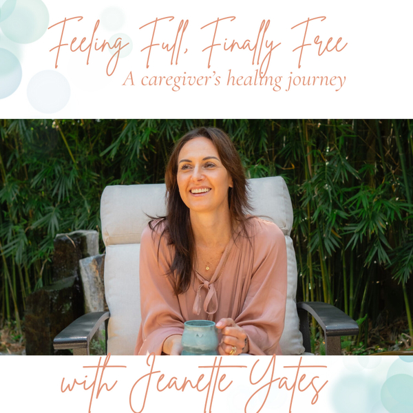Feeling Full & Finally Free: A Caregiver's Healing Journey artwork