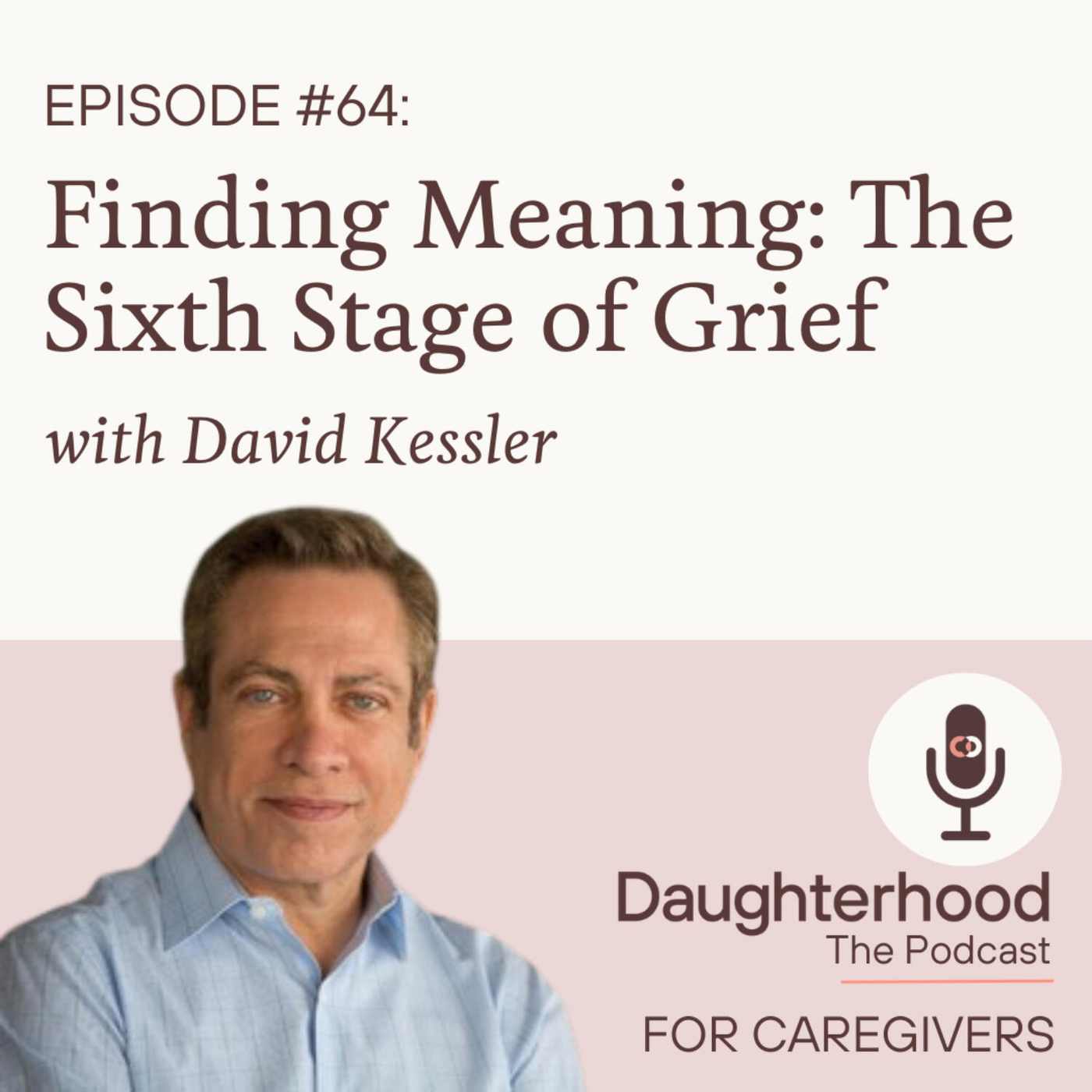 Finding David Finding Meaning: The Sixth Stage of Grief with David Kessler ...