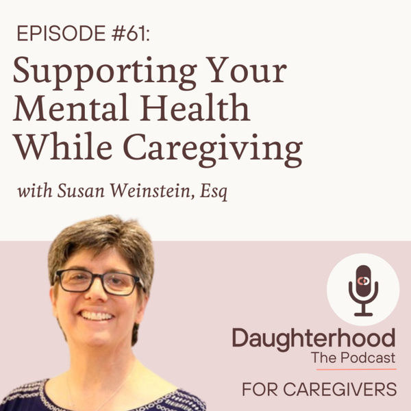 Supporting Your Mental Health While Caregiving with Susan Weinstein, Esq. artwork