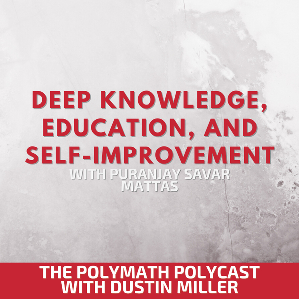 Deep Knowledge, Education, and Self-Improvement with Puranjay Savar Mattas [The Polymath PolyCast] artwork