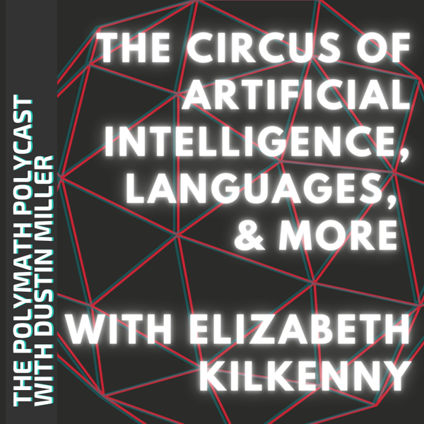 The Circus of Artificial Intelligence, Languages, & More with Liz Kilkenny [The Polymath PolyCast] artwork