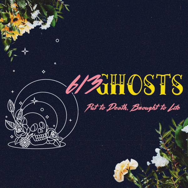 Put to Death, Brought to Life // 613 Ghosts artwork