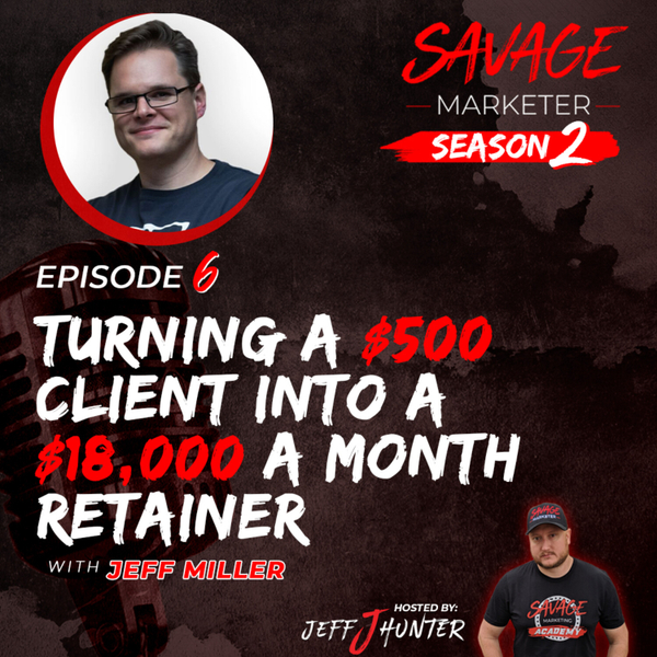 Turning a $500 Client into a $18,000 a Month Retainer with Jeff Miller artwork
