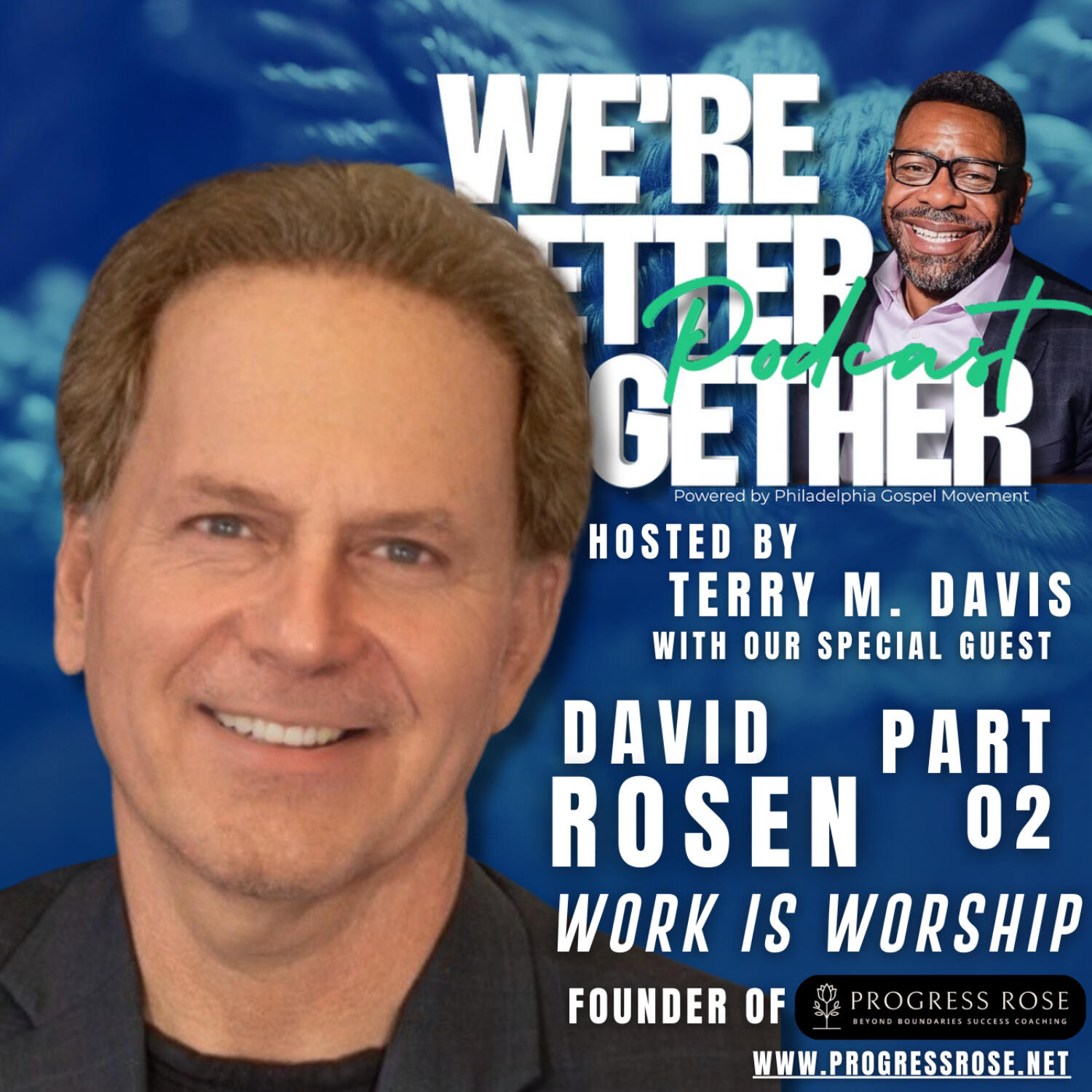 Episode 31 – Special Guest David Rosen – Part 02- Founder of Progress Rose / Work is Worship / We’re Better Together Podcast w/ Host Terry M. Davis